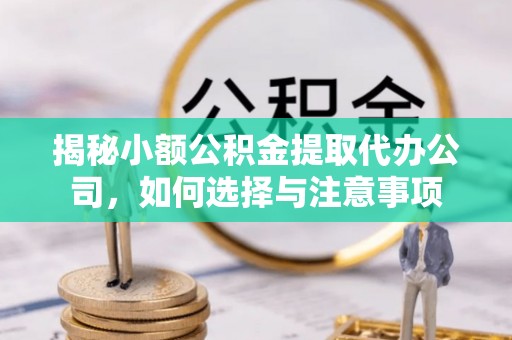 鼓楼揭秘小额公积金提取代办公司，如何选择与注意事项