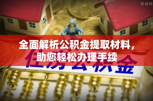 鼓楼全面解析公积金提取材料，助您轻松办理手续