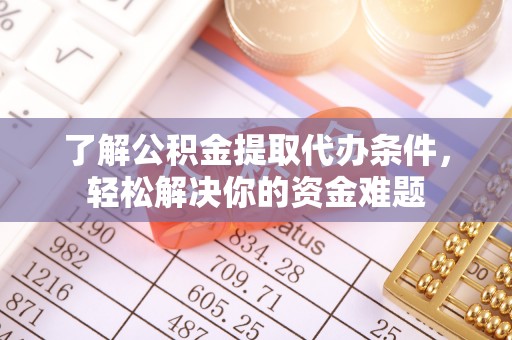 鼓楼了解公积金提取代办条件，轻松解决你的资金难题