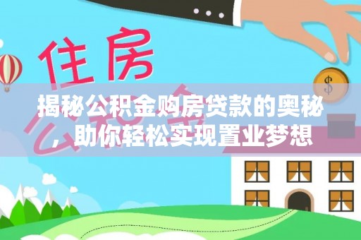 鼓楼揭秘公积金购房贷款的奥秘，助你轻松实现置业梦想