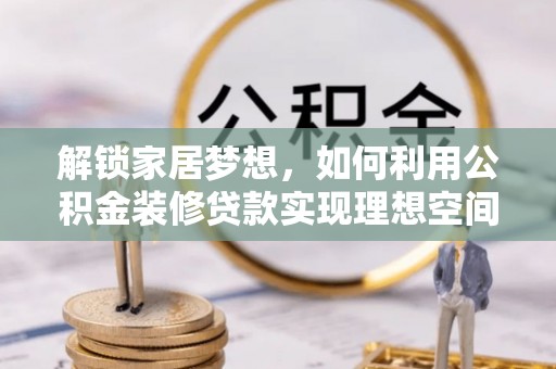 鼓楼解锁家居梦想，如何利用公积金装修贷款实现理想空间