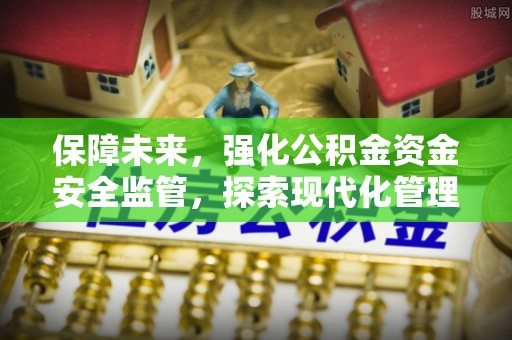 鼓楼保障未来，强化公积金资金安全监管，探索现代化管理新路径