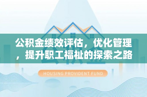 鼓楼公积金绩效评估，优化管理，提升职工福祉的探索之路