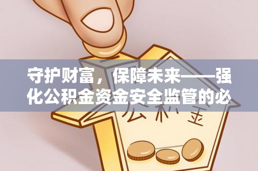 鼓楼守护财富，保障未来——强化公积金资金安全监管的必要性
