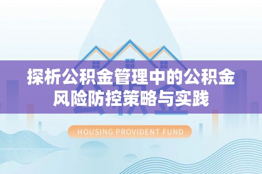 鼓楼探析公积金管理中的公积金风险防控策略与实践