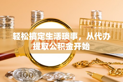 鼓楼轻松搞定生活琐事，从代办提取公积金开始