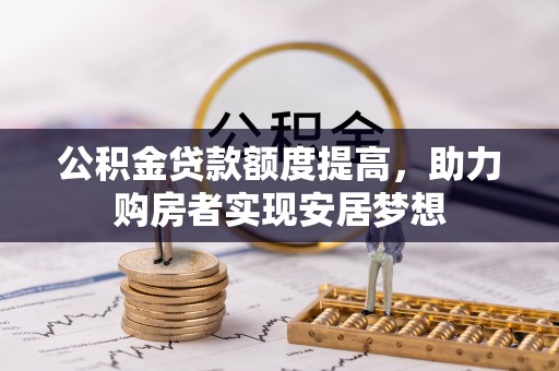 鼓楼公积金贷款额度提高，助力购房者实现安居梦想