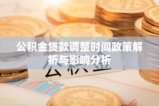鼓楼公积金贷款调整时间政策解析与影响分析