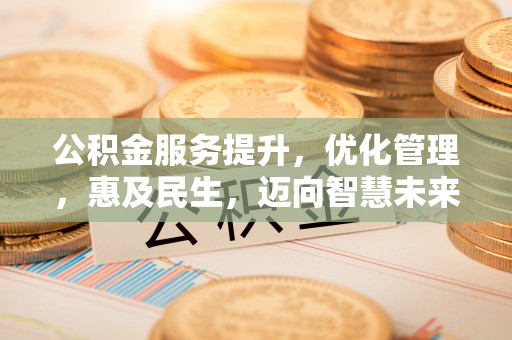 鼓楼公积金服务提升，优化管理，惠及民生，迈向智慧未来