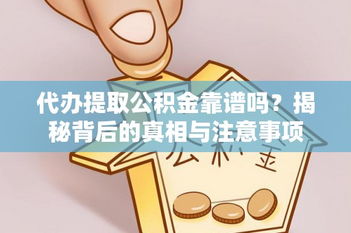 鼓楼代办提取公积金靠谱吗？揭秘背后的真相与注意事项