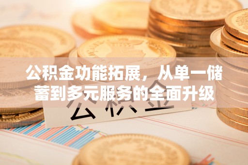 鼓楼公积金功能拓展，从单一储蓄到多元服务的全面升级