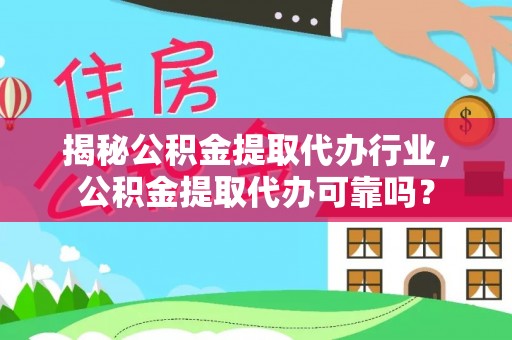 鼓楼揭秘公积金提取代办行业，公积金提取代办可靠吗？
