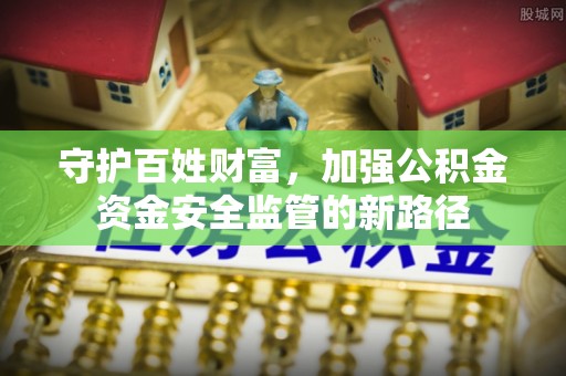 鼓楼守护百姓财富，加强公积金资金安全监管的新路径