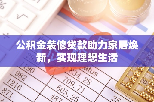 鼓楼公积金装修贷款助力家居焕新，实现理想生活