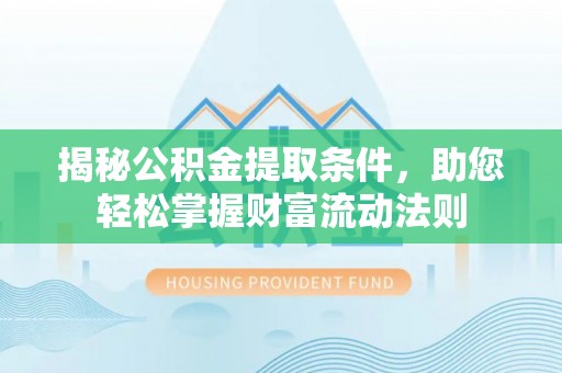 鼓楼揭秘公积金提取条件，助您轻松掌握财富流动法则