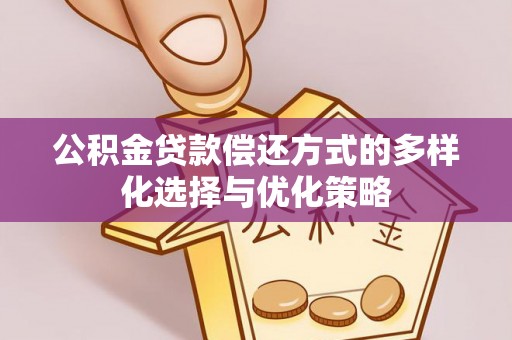 鼓楼公积金贷款偿还方式的多样化选择与优化策略