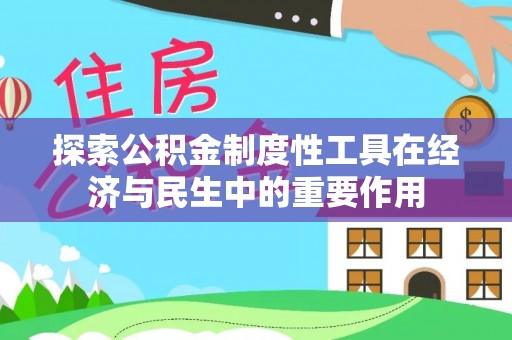 鼓楼探索公积金制度性工具在经济与民生中的重要作用