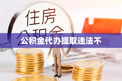鼓楼公积金代办提取违法不