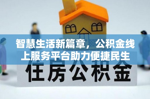 鼓楼智慧生活新篇章，公积金线上服务平台助力便捷民生