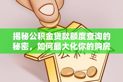鼓楼揭秘公积金贷款额度查询的秘密，如何最大化你的购房资金？