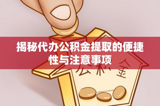 鼓楼揭秘代办公积金提取的便捷性与注意事项