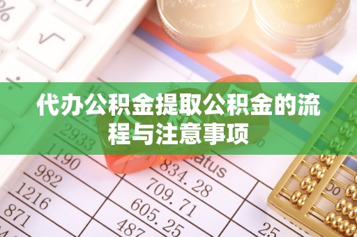 鼓楼代办公积金提取公积金的流程与注意事项