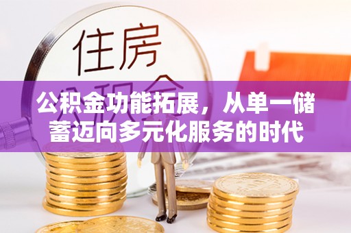 鼓楼公积金功能拓展，从单一储蓄迈向多元化服务的时代