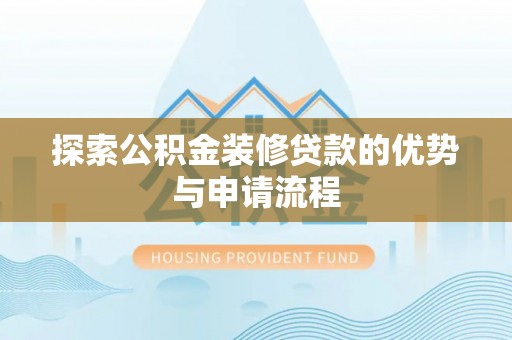 鼓楼探索公积金装修贷款的优势与申请流程