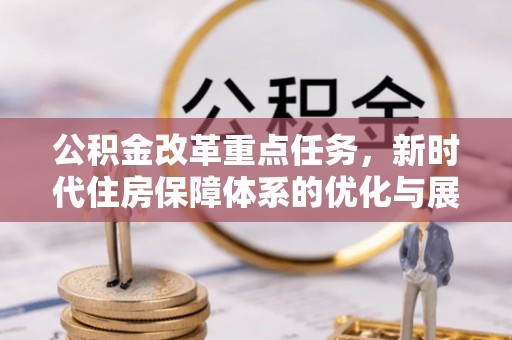 鼓楼公积金改革重点任务，新时代住房保障体系的优化与展望