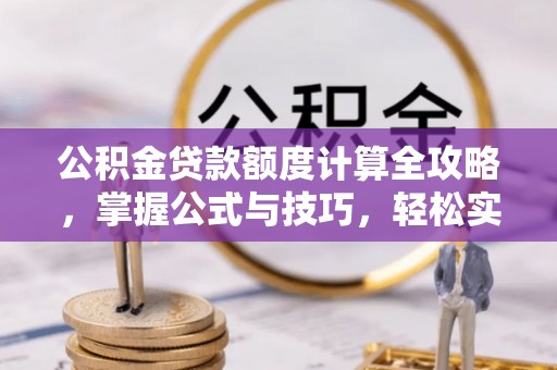 鼓楼公积金贷款额度计算全攻略，掌握公式与技巧，轻松实现购房梦想