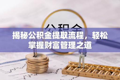 鼓楼揭秘公积金提取流程，轻松掌握财富管理之道