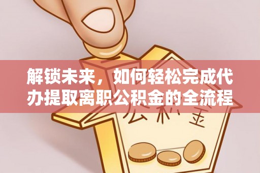 鼓楼解锁未来，如何轻松完成代办提取离职公积金的全流程