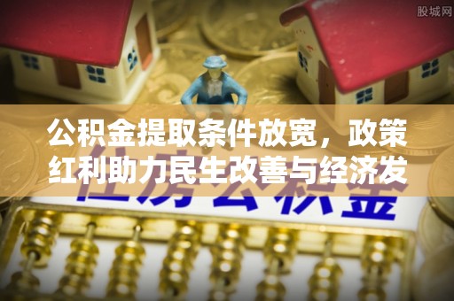 鼓楼公积金提取条件放宽，政策红利助力民生改善与经济发展