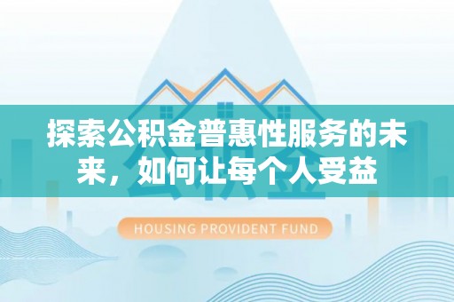 鼓楼探索公积金普惠性服务的未来，如何让每个人受益