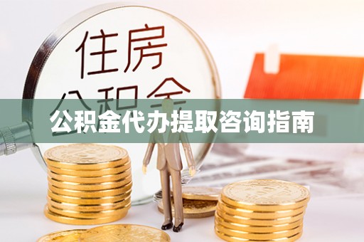 鼓楼公积金代办提取咨询指南