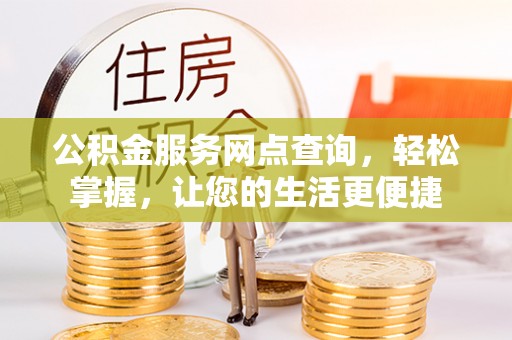 鼓楼公积金服务网点查询，轻松掌握，让您的生活更便捷