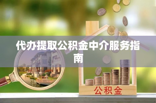 鼓楼代办提取公积金中介服务指南