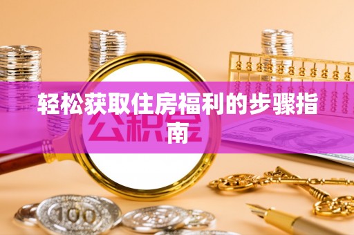 鼓楼轻松获取住房福利的步骤指南