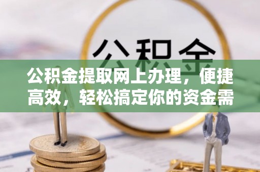 鼓楼公积金提取网上办理，便捷高效，轻松搞定你的资金需求