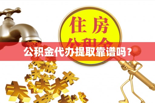 鼓楼公积金代办提取靠谱吗？