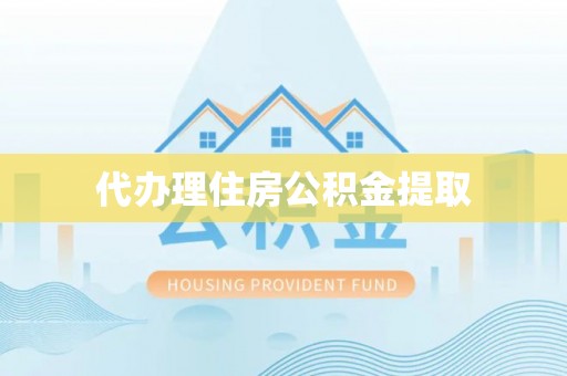 鼓楼代办理住房公积金提取