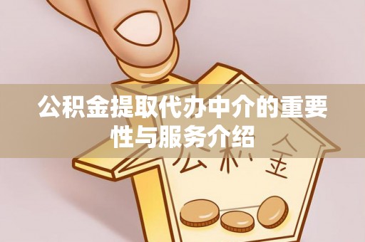 鼓楼公积金提取代办中介的重要性与服务介绍