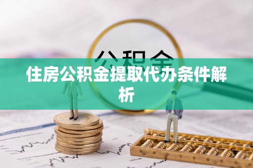 鼓楼住房公积金提取代办条件解析