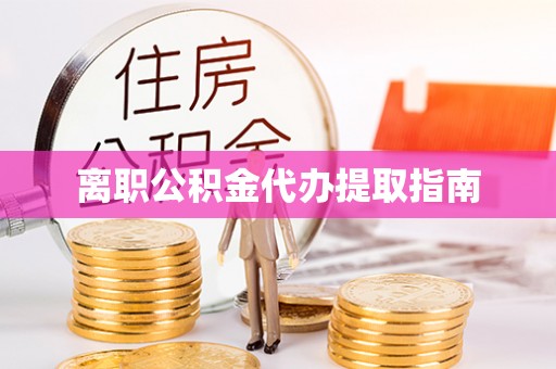 鼓楼离职公积金代办提取指南