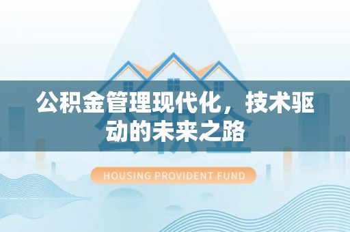 鼓楼公积金管理现代化，技术驱动的未来之路